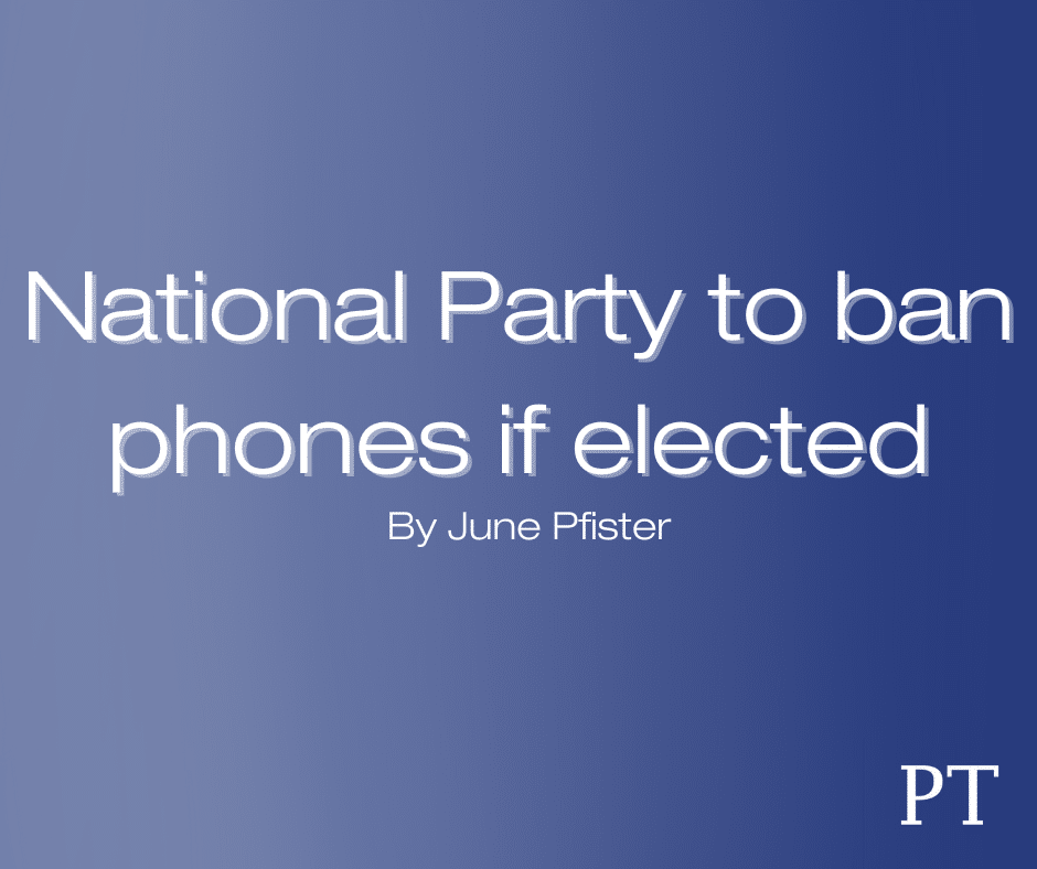 National Party to ban phones if elected  By June Pfister